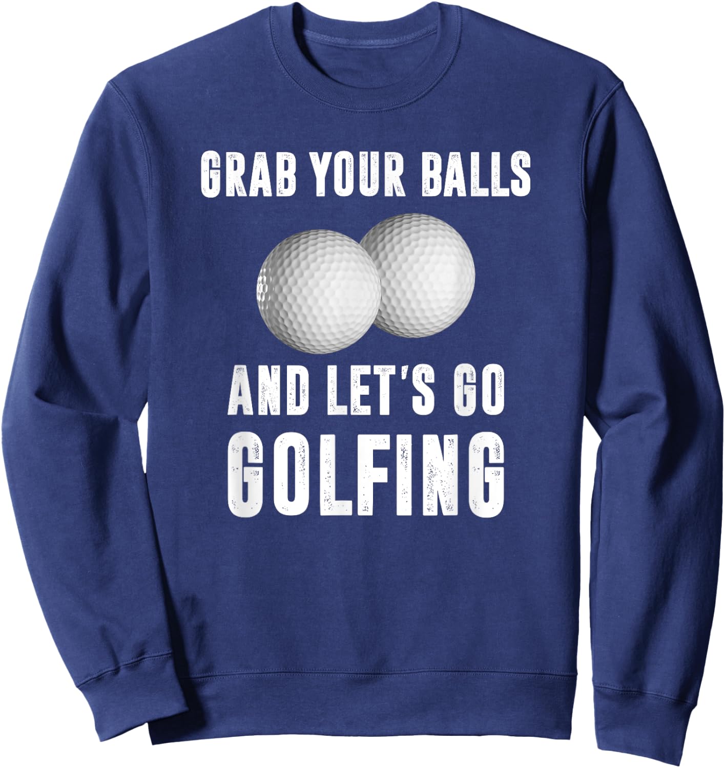 Grab Your Balls and Let's Go Golfing Sweatshirt - Sweatshirt | Navy
