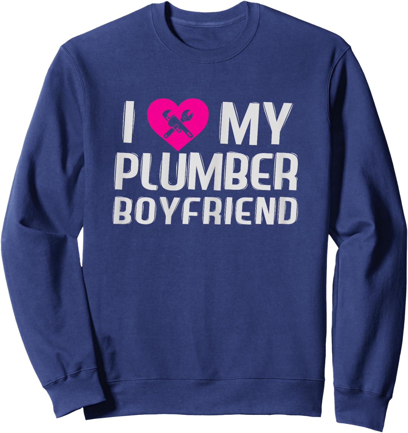 Funny I Love My Plumber Boyfriend Gift Wife Sweatshirt - Sweatshirt | Navy