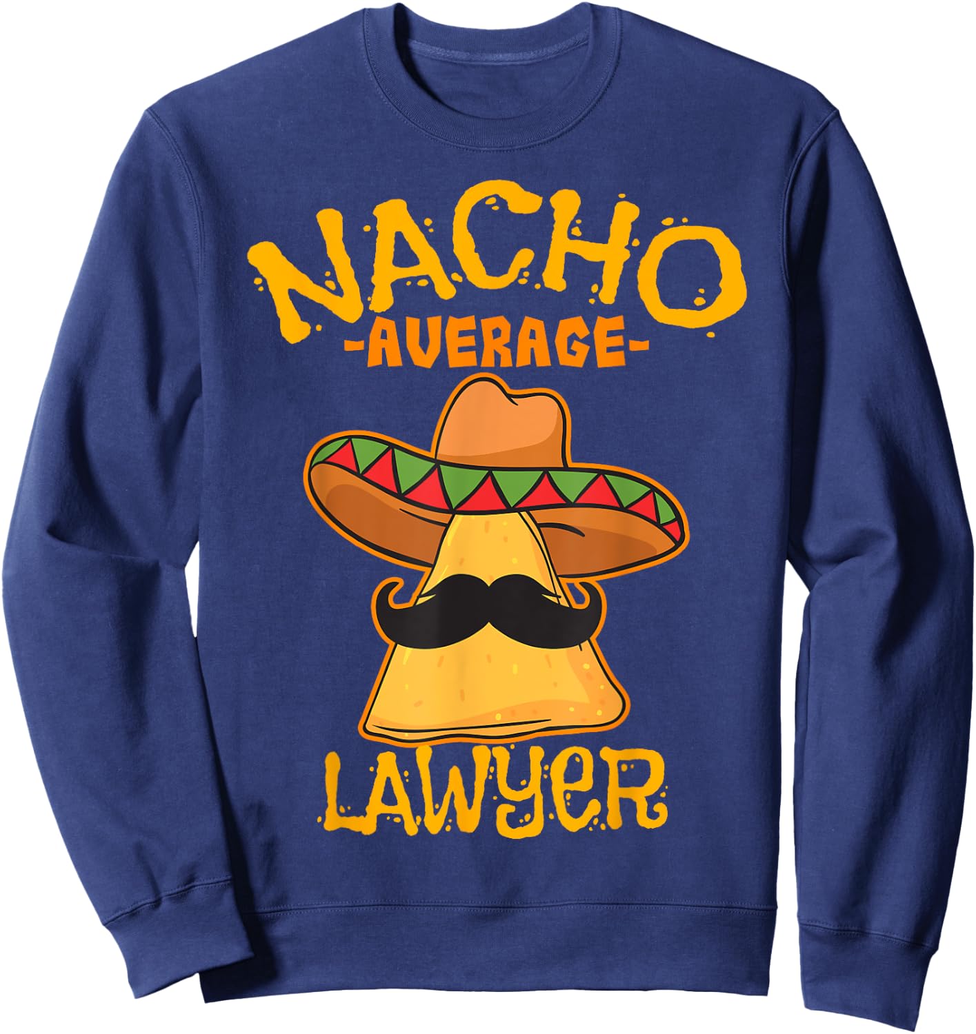 Nacho Average Lawyer Attorney Law Counselor Cinco de Mayo Sweatshirt - Sweatshirt | Navy