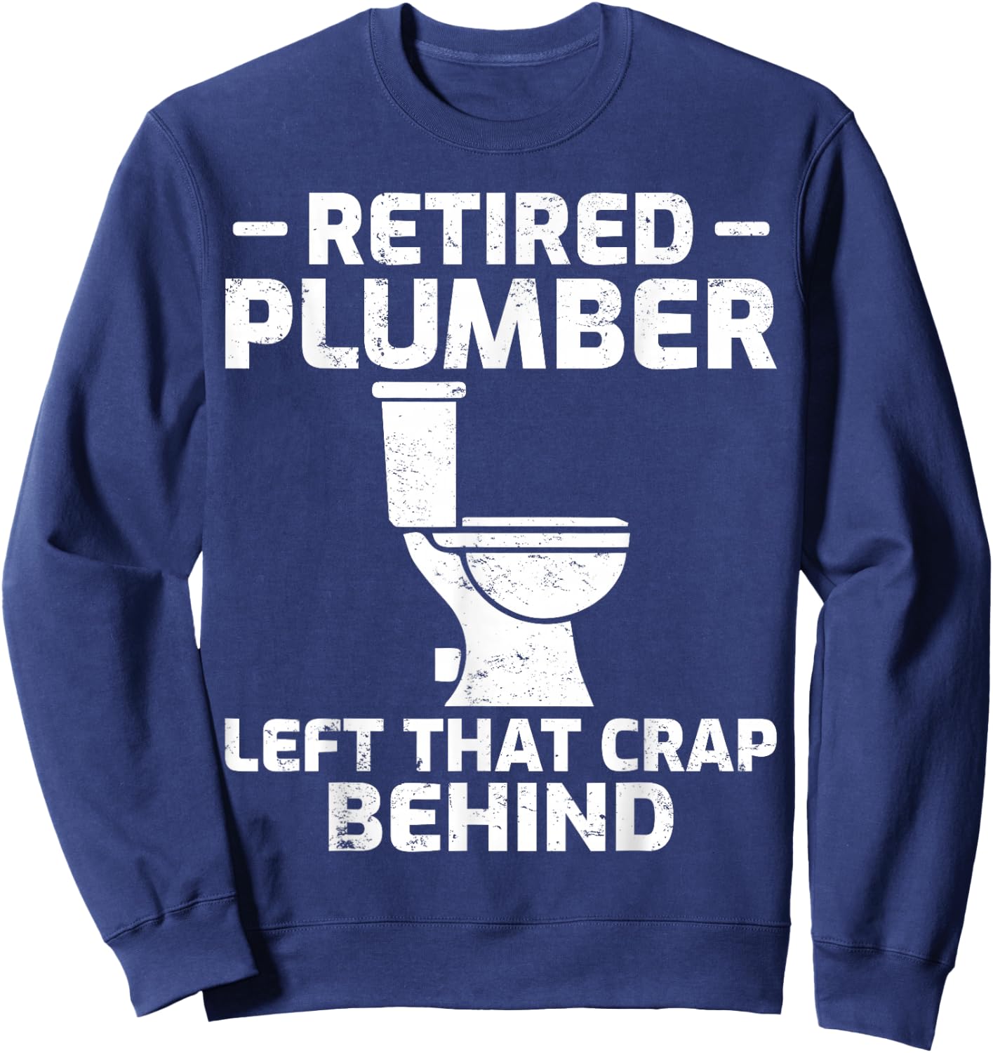 Retired Plumber Left that Crap Behind Funny Retirement Sweatshirt - Sweatshirt | Navy