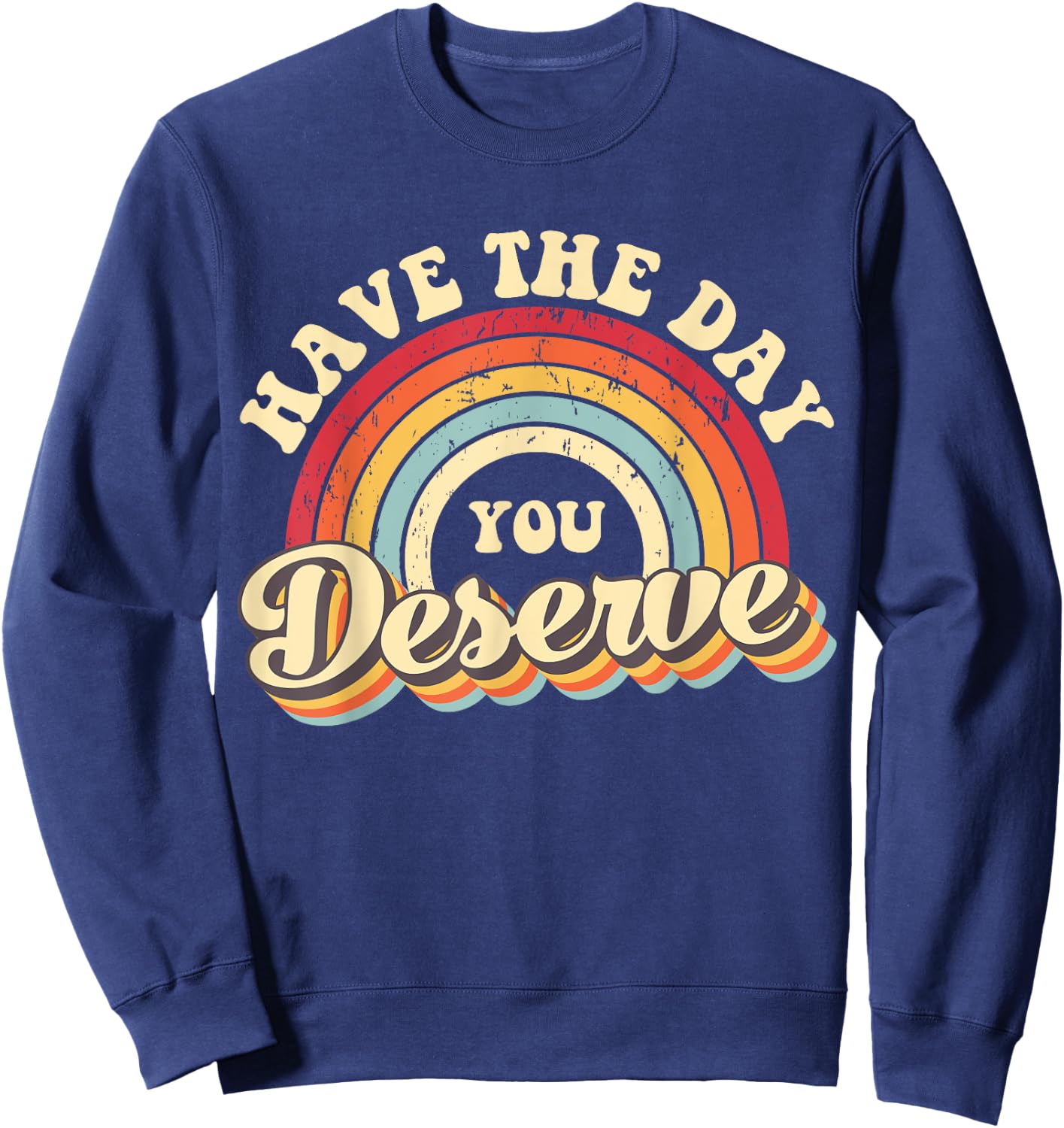 Have The Day You Deserve Vintage Rainbow Motivational Quote Sweatshirt - Sweatshirt | Navy