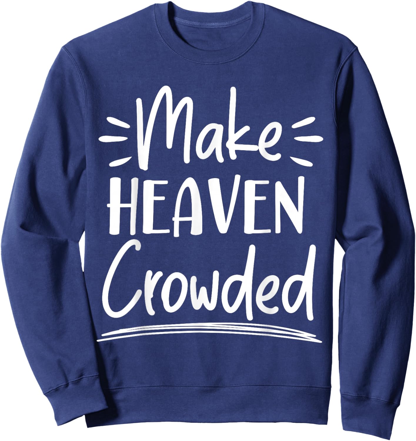 Make Heaven Crowded Christian Religious Jesus Christ Sweatshirt - Sweatshirt | Navy