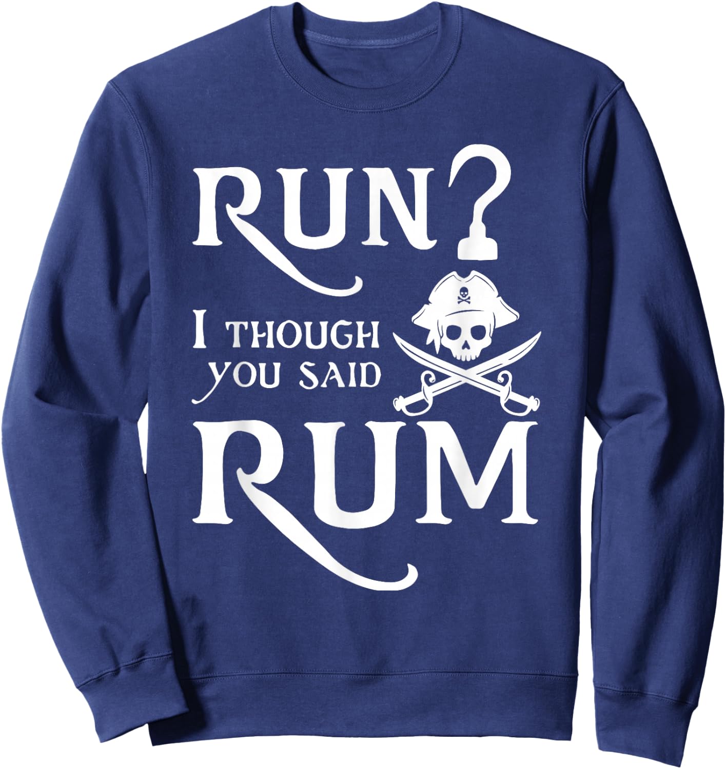 Run? I Thought You Said Rum Funny Sarcastic Saying Sweatshirt - Sweatshirt | Navy