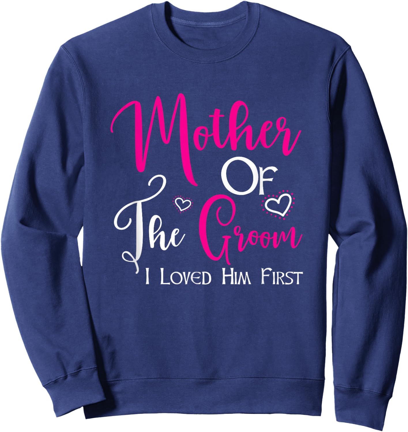 Mother Of The Groom I Loved Him First Mom Of Groom Wedding Sweatshirt - Sweatshirt | Navy