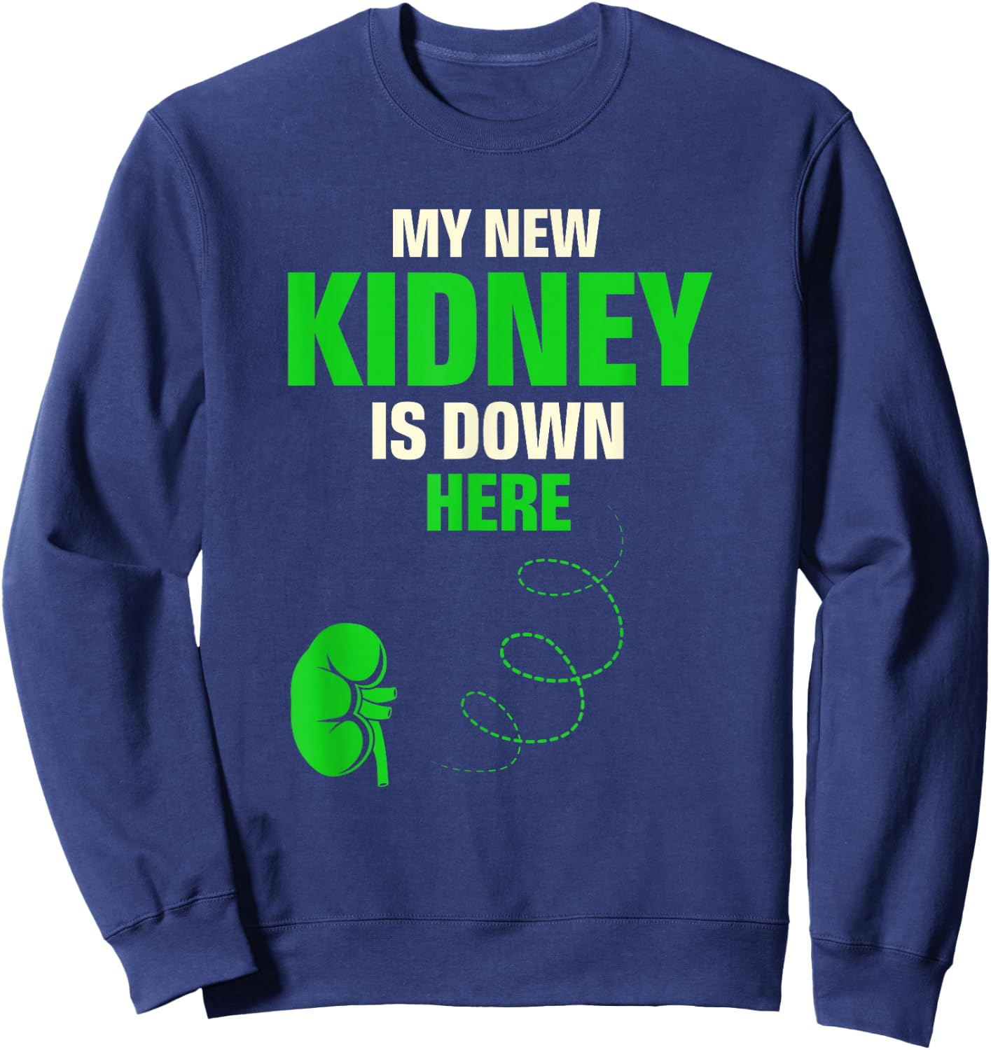 My New Kidney Is Down Here Organ Donation Awareness Sweatshirt - Sweatshirt | Navy