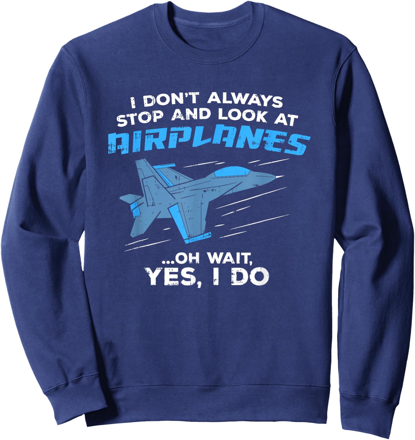 I Don't Always Stop and Look At Airplanes Military Jet Sweatshirt - Sweatshirt | Navy