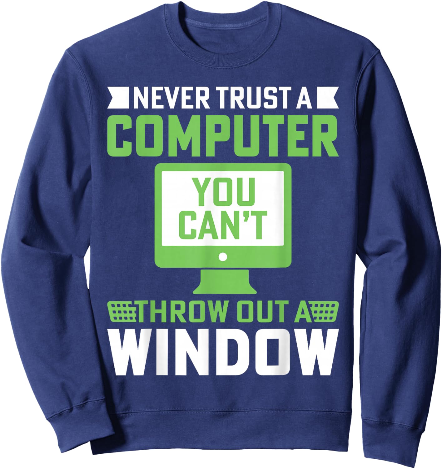 Never Trust A Computer You Can't Throw Out A Window Sweatshirt - Sweatshirt | Navy