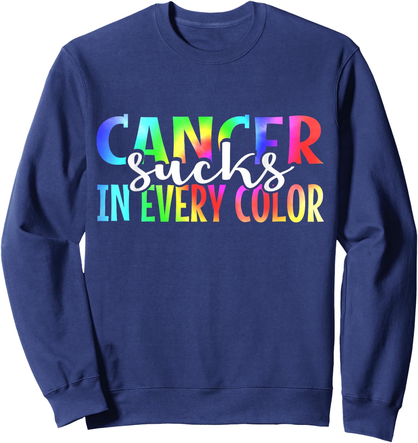 Cancer Sucks In Every Color Fighter | Tie Dye Sweatshirt - Sweatshirt | Navy