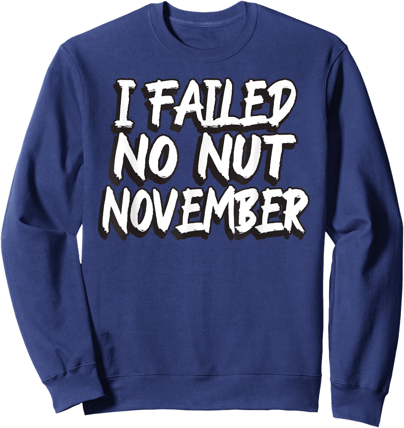 I Failed No Nut November Challenge Funny Meme Sweatshirt - Sweatshirt | Navy