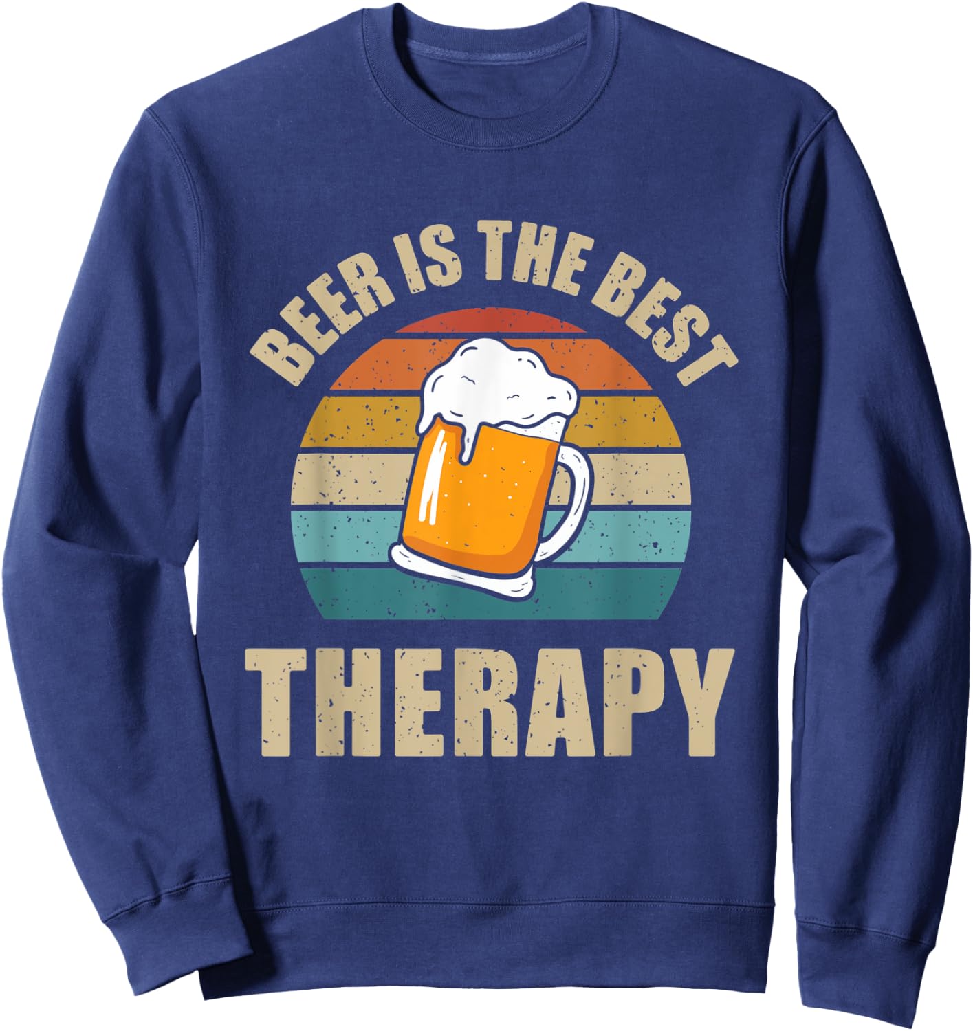 Beer Is The Best Therapy Funny Meme Alcohol Treatment Sweatshirt - Sweatshirt | Navy