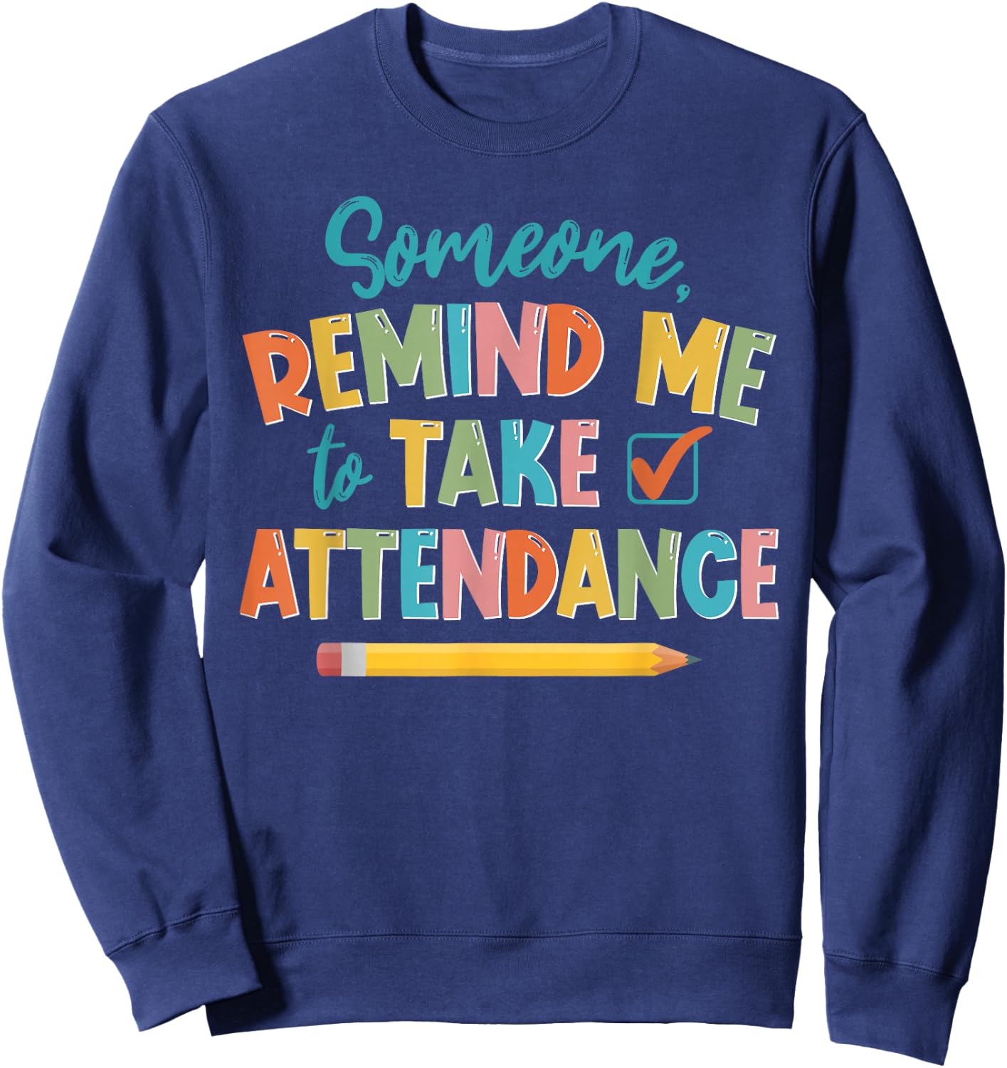 Someone Remind Me To Take Attendance Funny For Teacher Women Girls Kids Sweatshirt - Sweatshirt | Navy