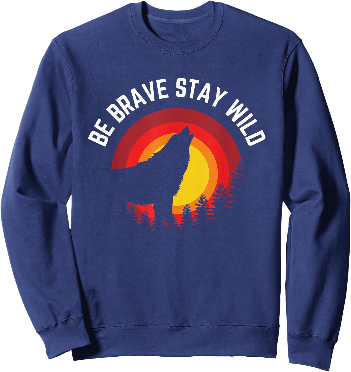 Be Brave Stay Wild Wolf Wilderness Outdoors Sweatshirt - Sweatshirt | Navy