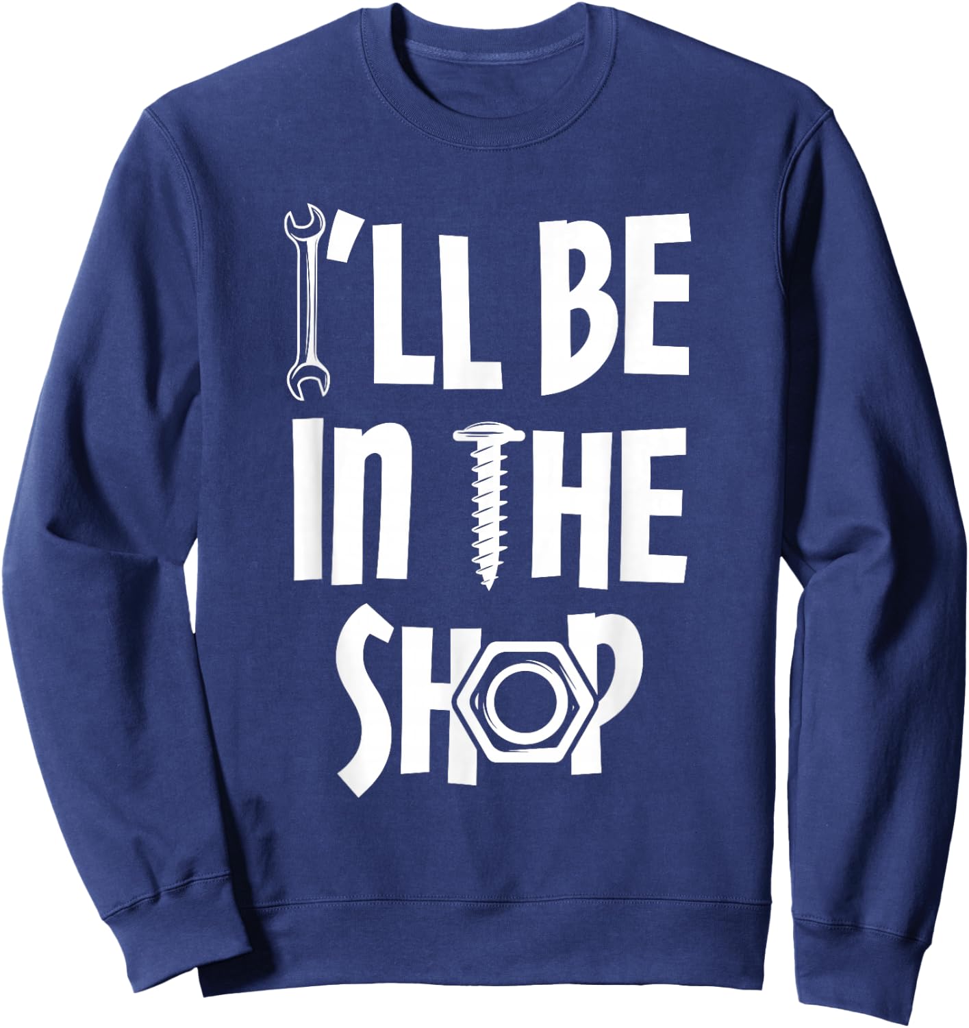 I'll Be in Shop Mechanic Dad Joke Funny Handyman Grandpa Sweatshirt - Sweatshirt | Navy
