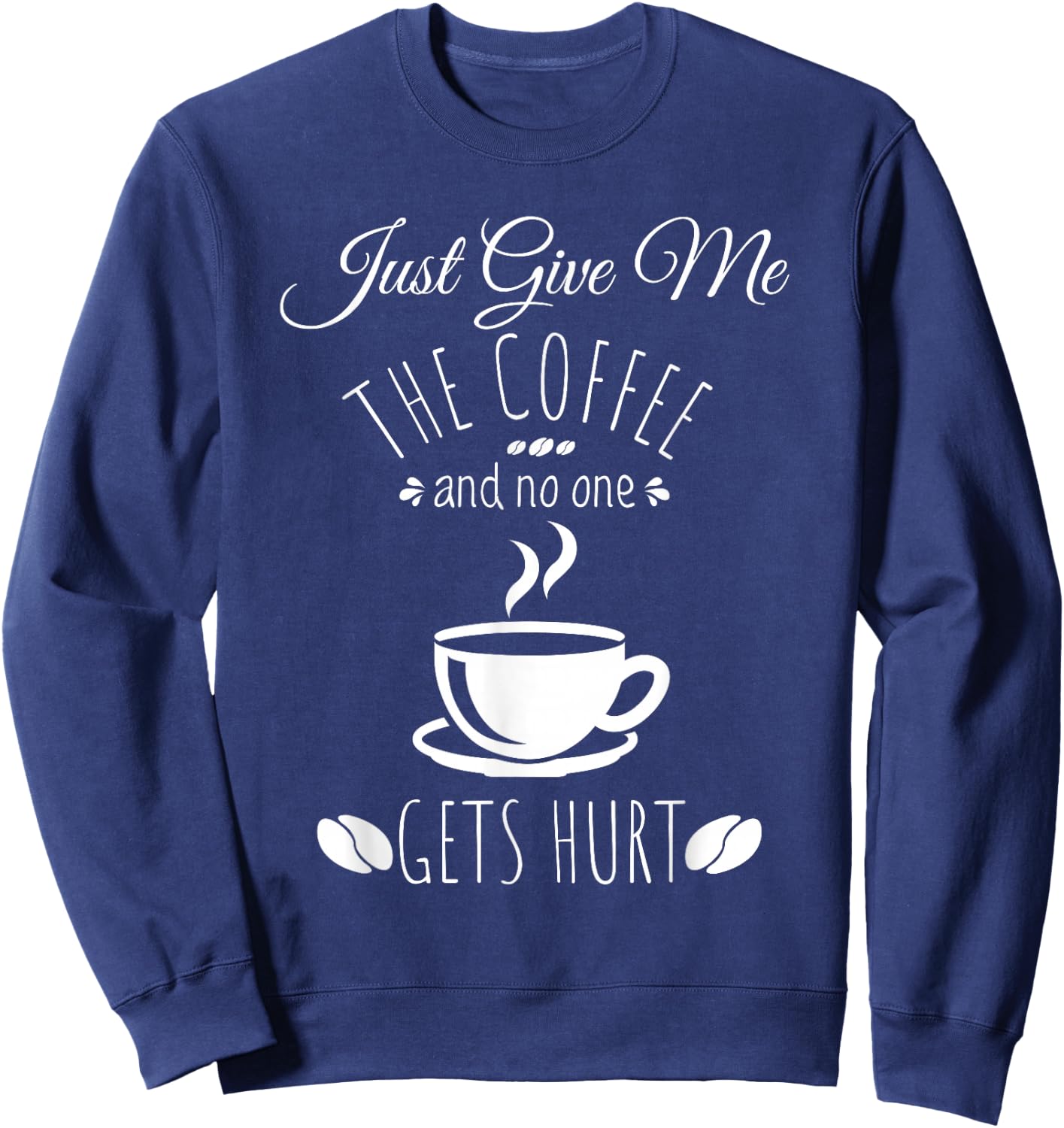 Just Give Me The Coffee And No One Gets Hurt Funny Coffee Sweatshirt - Sweatshirt | Navy