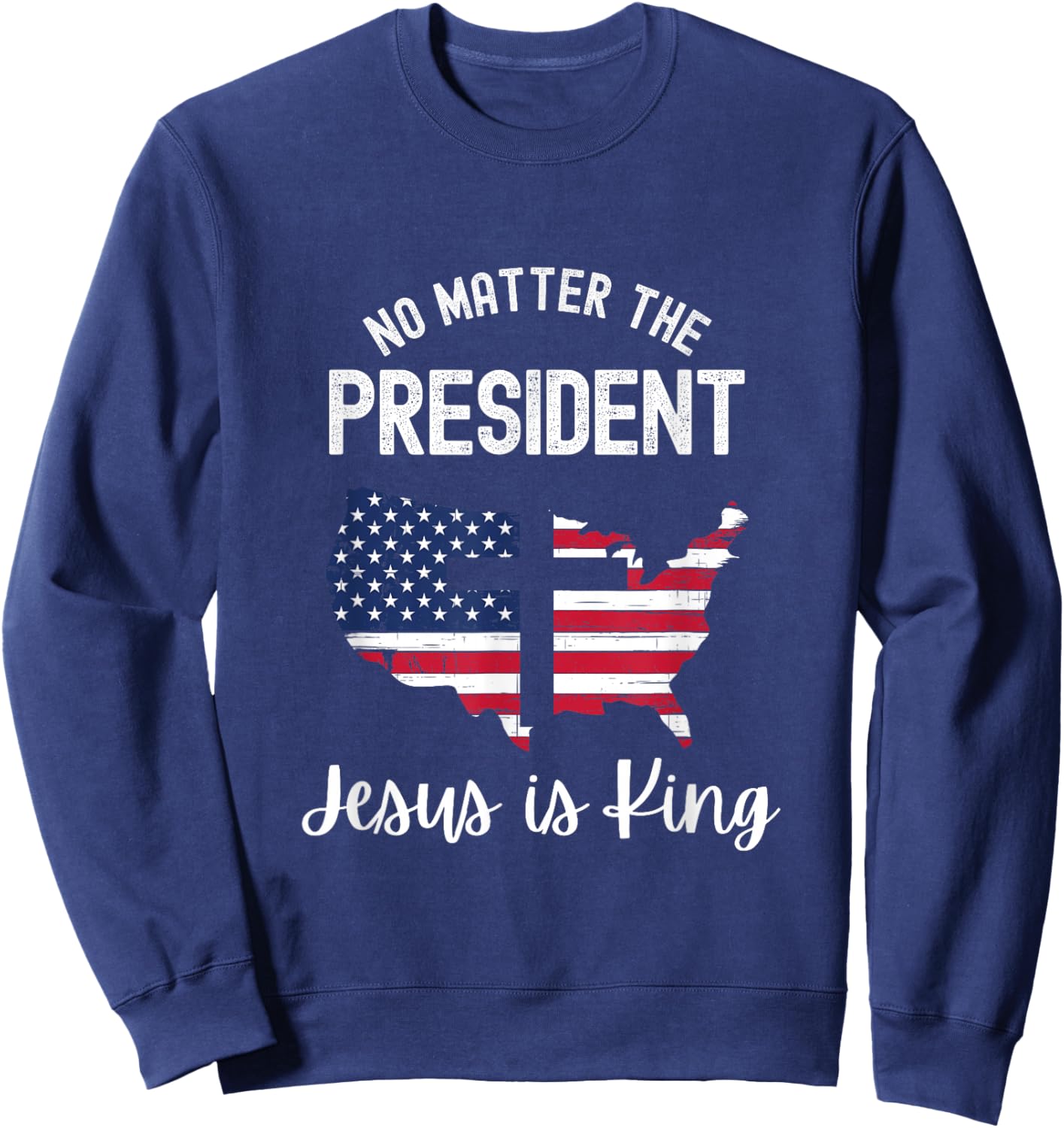 No matter the president Jesus is king Sweatshirt - Sweatshirt | Navy