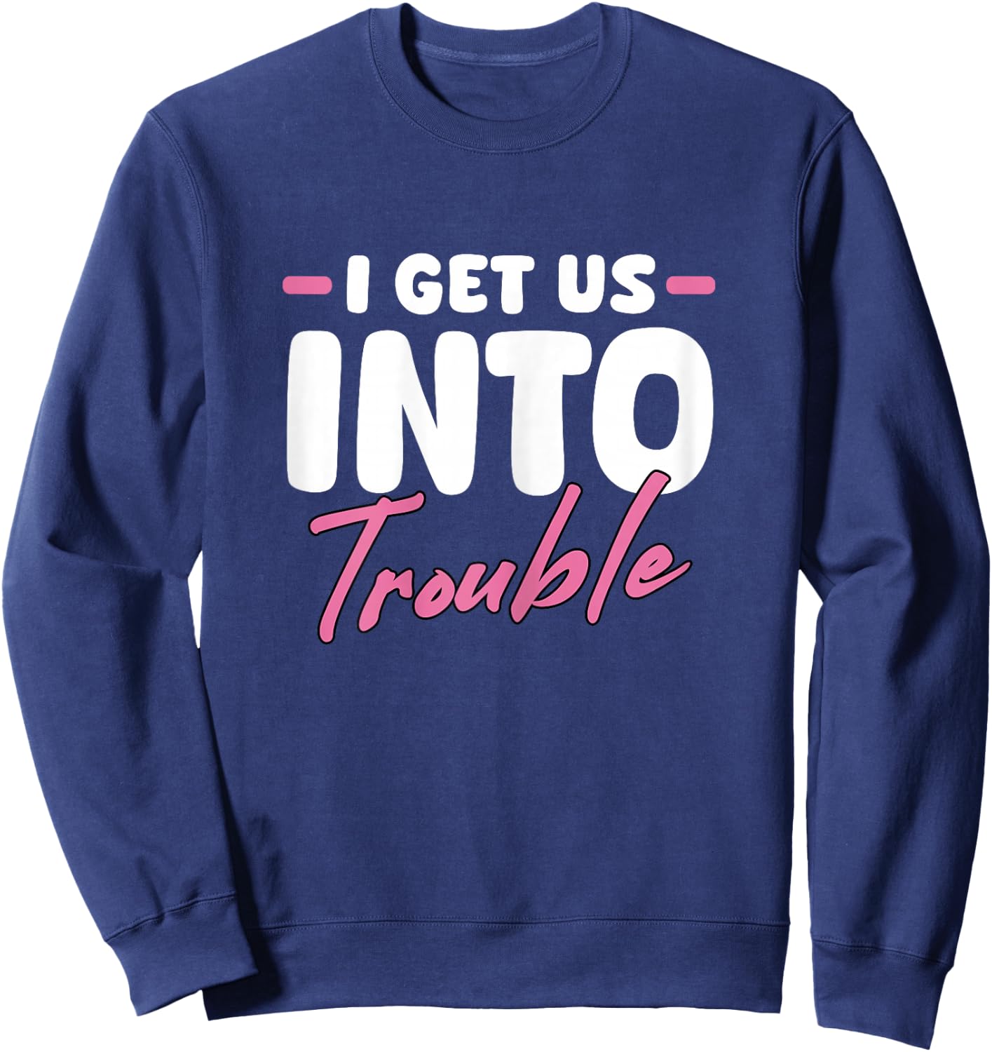I Get Us Into Trouble Matching Best Friend BFF Girls Women Sweatshirt - Sweatshirt | Navy