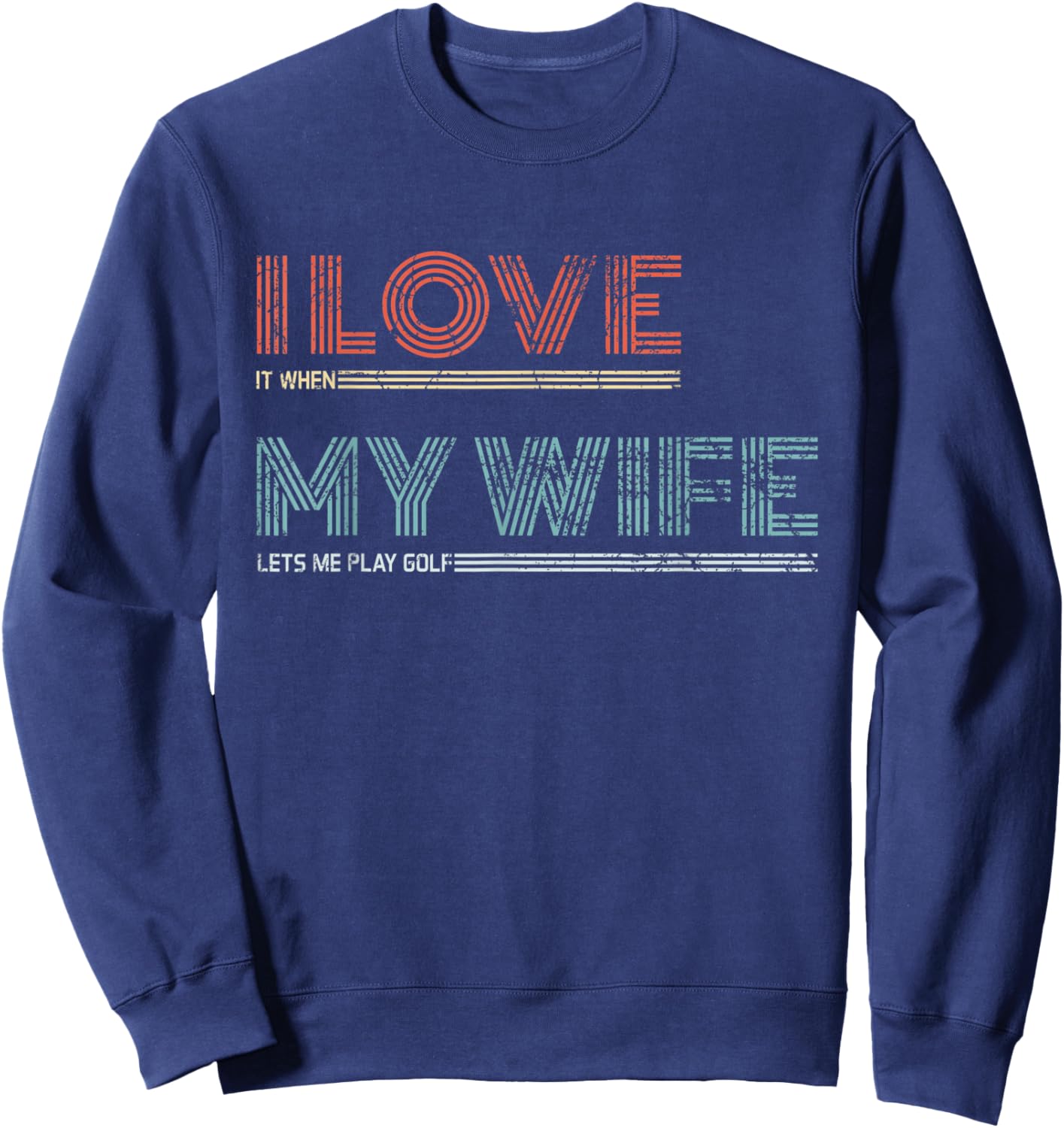 I Love It When My Wife Lets Me Golf Valentines Golfer Funny Sweatshirt - Sweatshirt | Navy