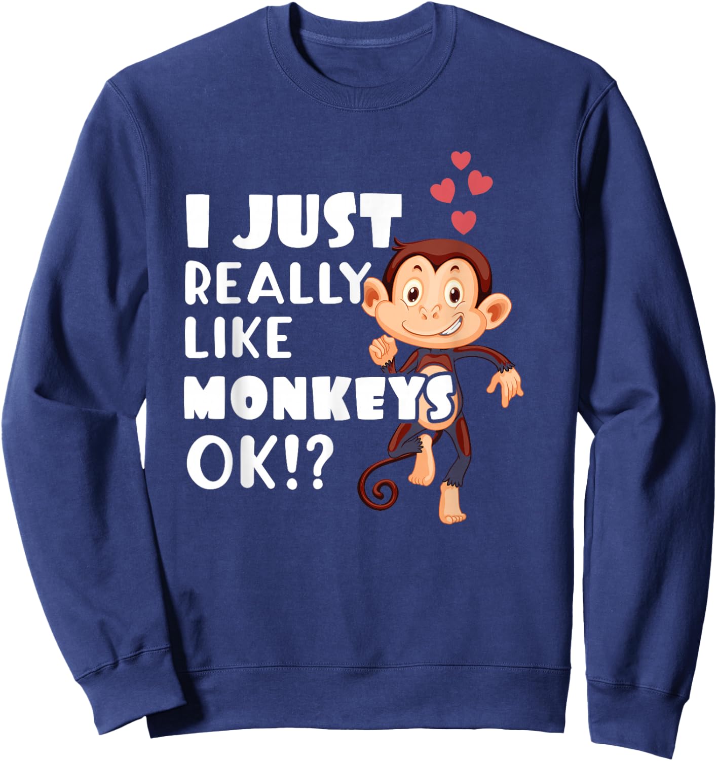 I Just Really Like Monkeys OK Funny Monkey Lovers Sweatshirt - Sweatshirt | Navy