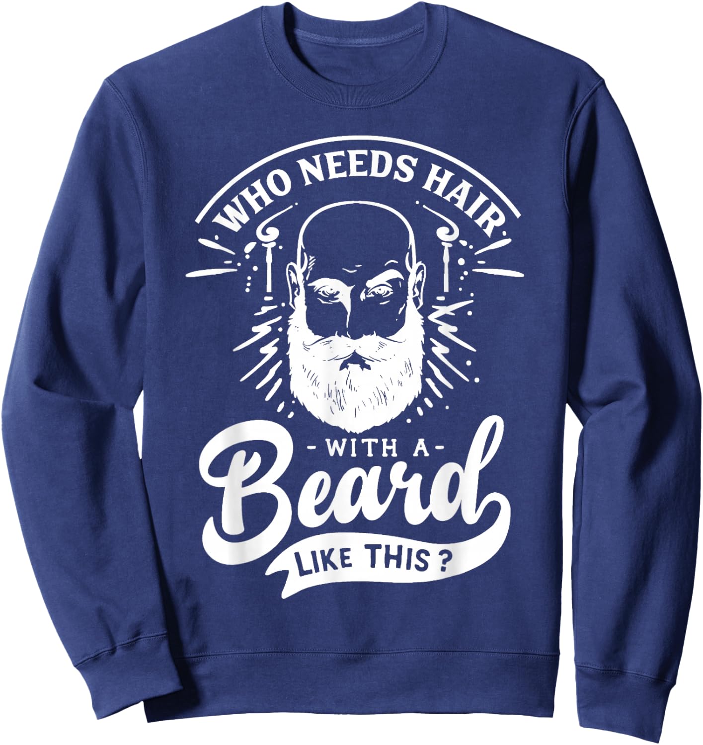Who Needs Hair with A Beard Like This Funny Hair Breakage Sweatshirt - Sweatshirt | Navy