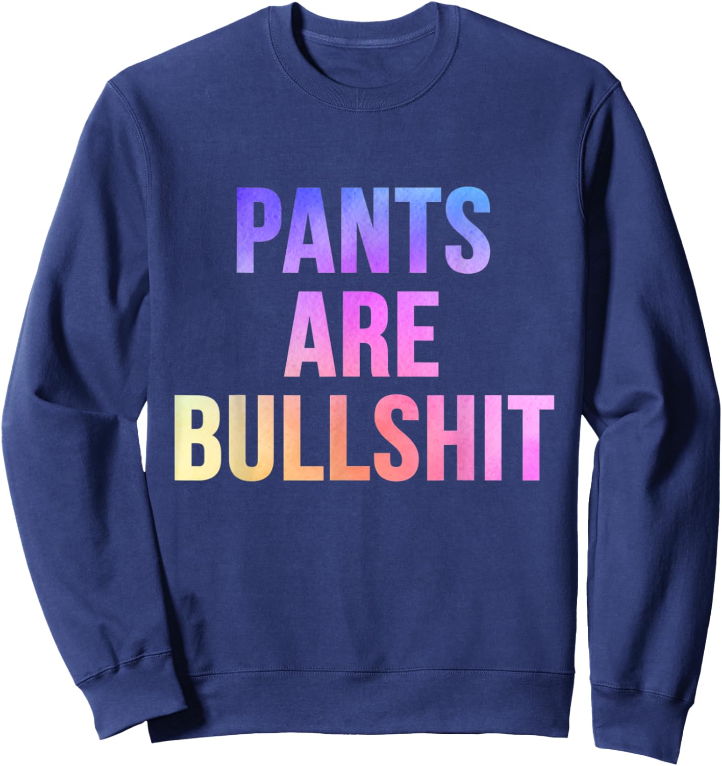 Sarcastic No Pants Are Bullshit Funny No Pants Club Sweatshirt - Sweatshirt | Navy