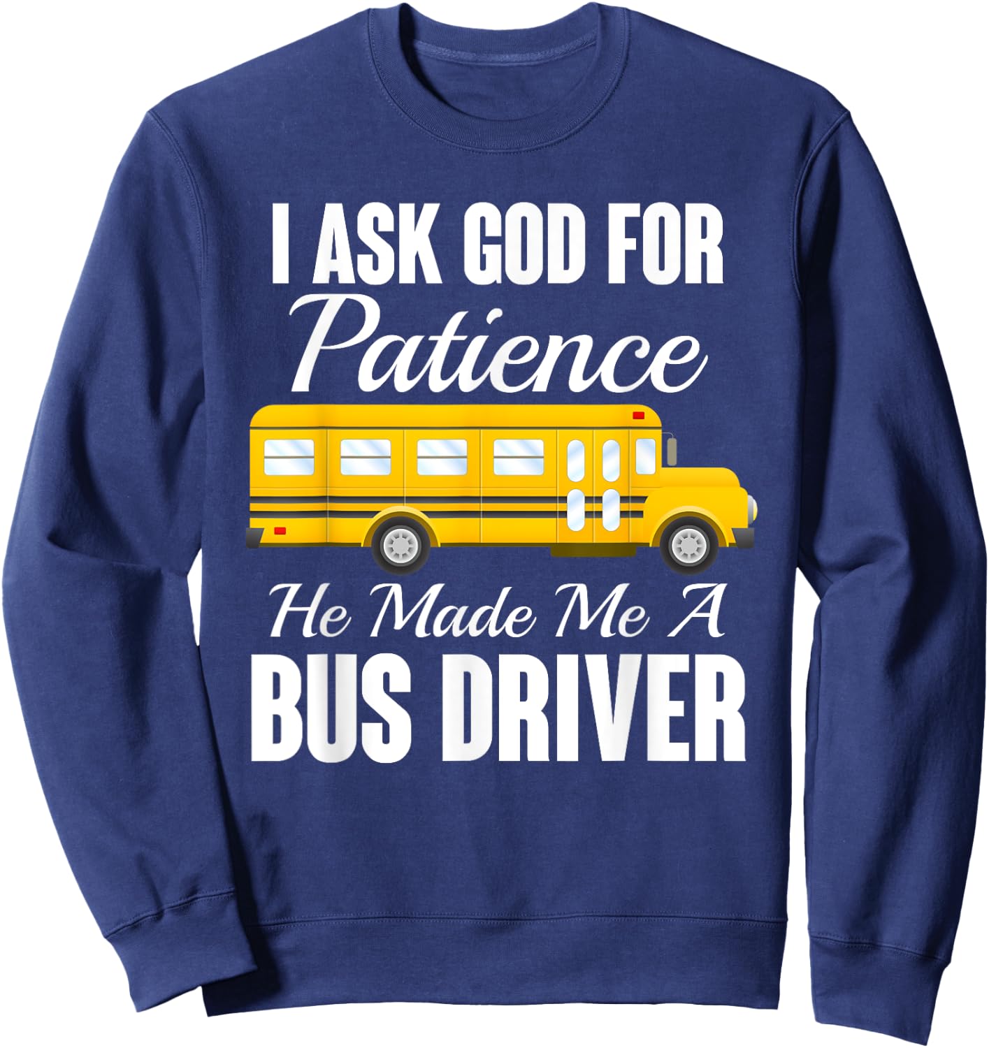 I Ask God For Patience Funny School Bus Driver Sweatshirt - Sweatshirt | Navy