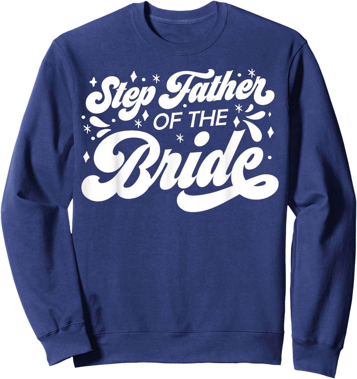 Step Father of The Bride Wedding Party Family Bridal Shower Sweatshirt - Sweatshirt | Navy