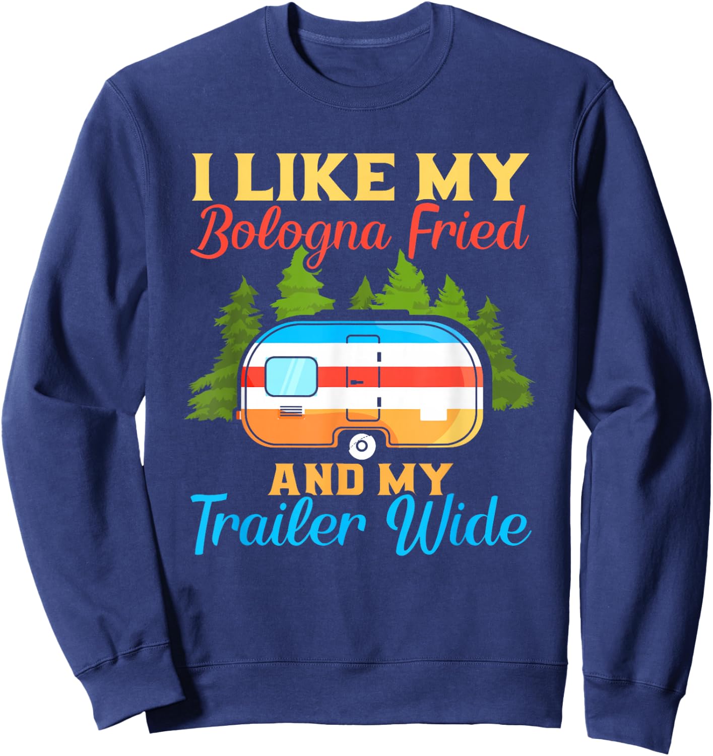Like My Bologna Fried And My Trailer Wide | Camping Sweatshirt - Sweatshirt | Navy