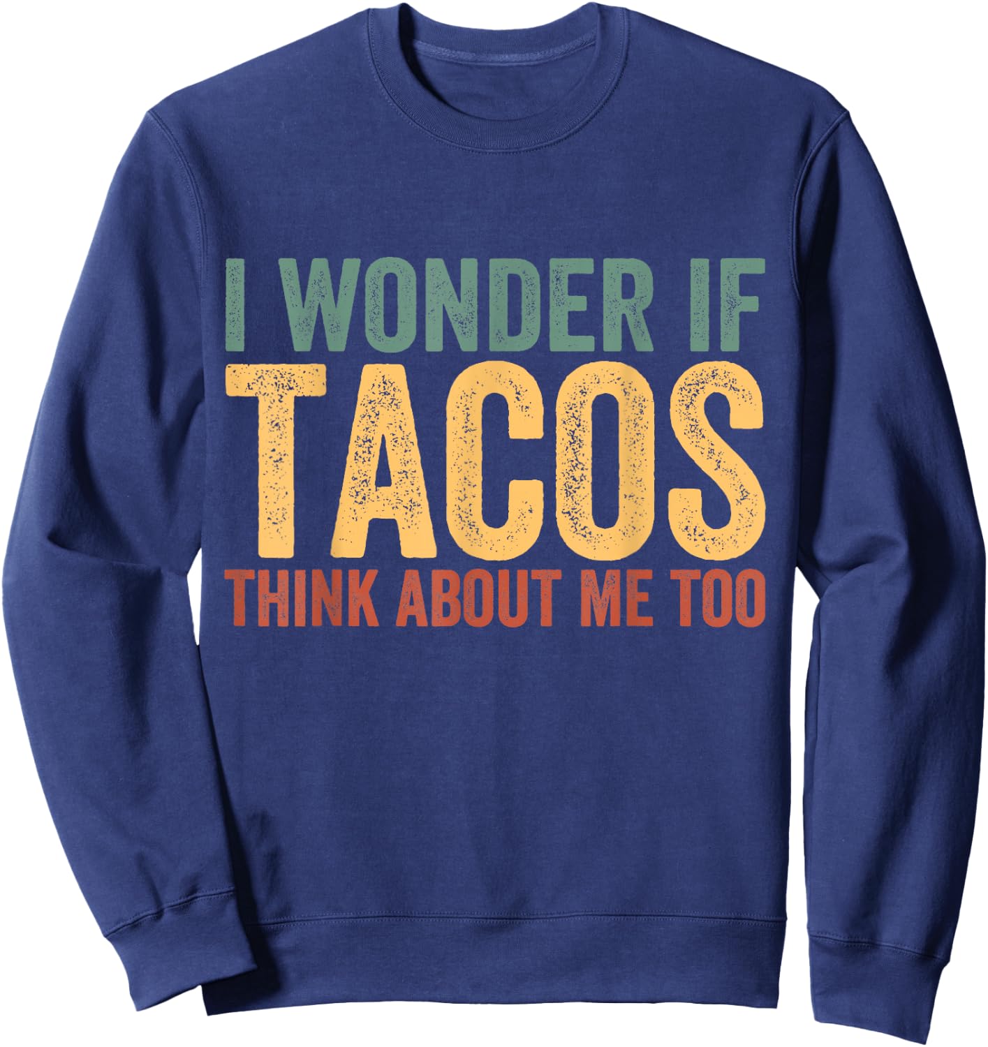Funny Taco Shirt I Wonder If Tacos Think About Me Too Sweatshirt - Sweatshirt | Navy