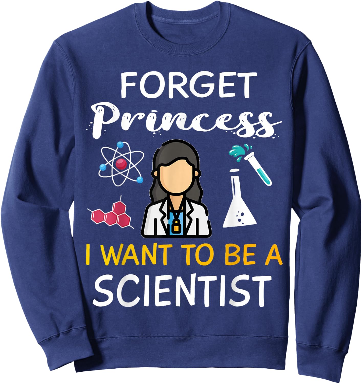 Forget Princess I Want to Be A Scientist Cool Girl Science Sweatshirt - Sweatshirt | Navy