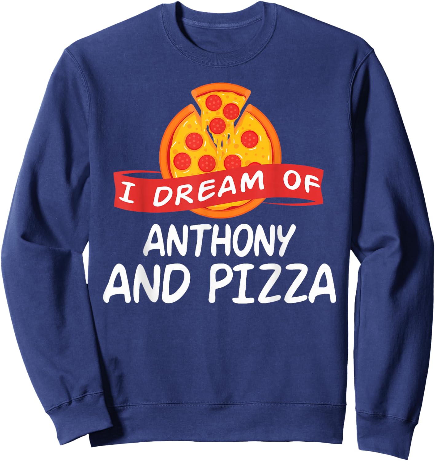 I Dream of ANTHONY and Pizza ANTHONYS Sweatshirt - Sweatshirt | Navy