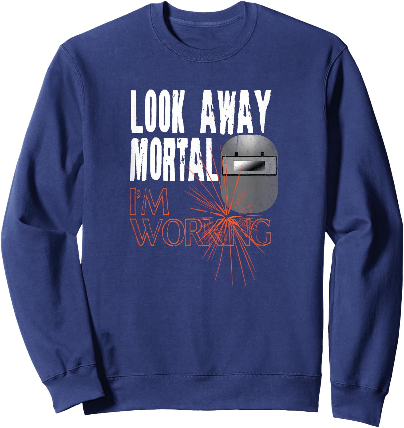 Funny Welder Shirts Look Away Mortal I'm Working Welding Sweatshirt - Sweatshirt | Navy