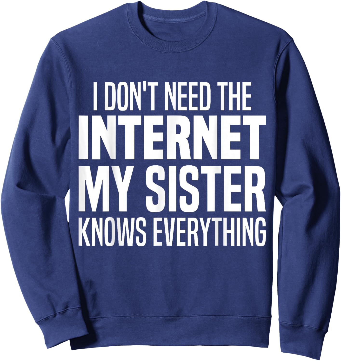 I Don't Need The Internet My Sister Knows Everything Funny Sweatshirt - Sweatshirt | Navy