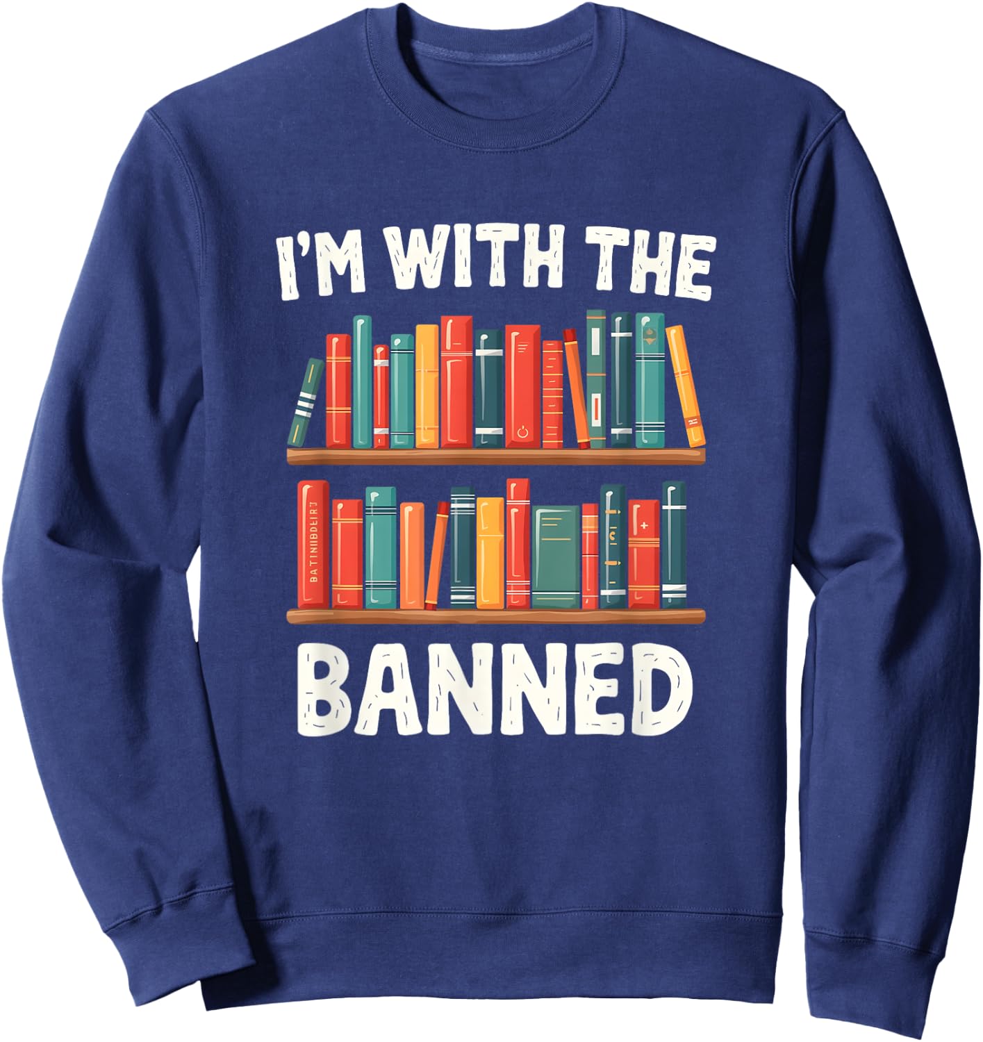 I'm With The Banned Funny Librarian Banned Book Lover Reader Sweatshirt - Sweatshirt | Navy
