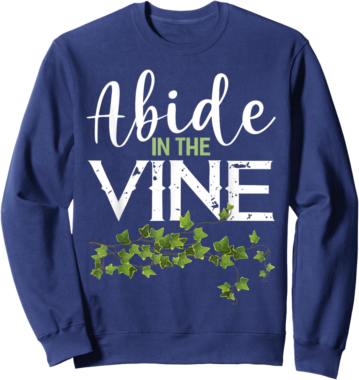 Abide in the Vine Shirt Christain Faith Shirt God Bible Sweatshirt - Sweatshirt | Navy