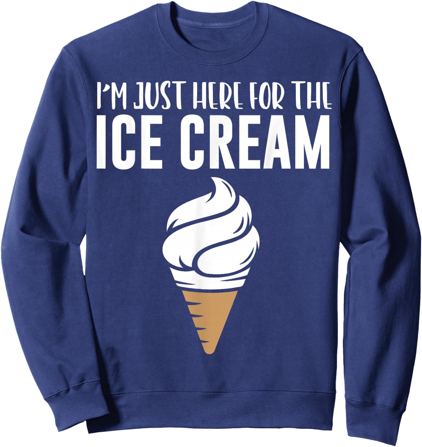 I'm Just Here For The Ice Cream Cute Meme Food Lover Party Sweatshirt - Sweatshirt | Navy
