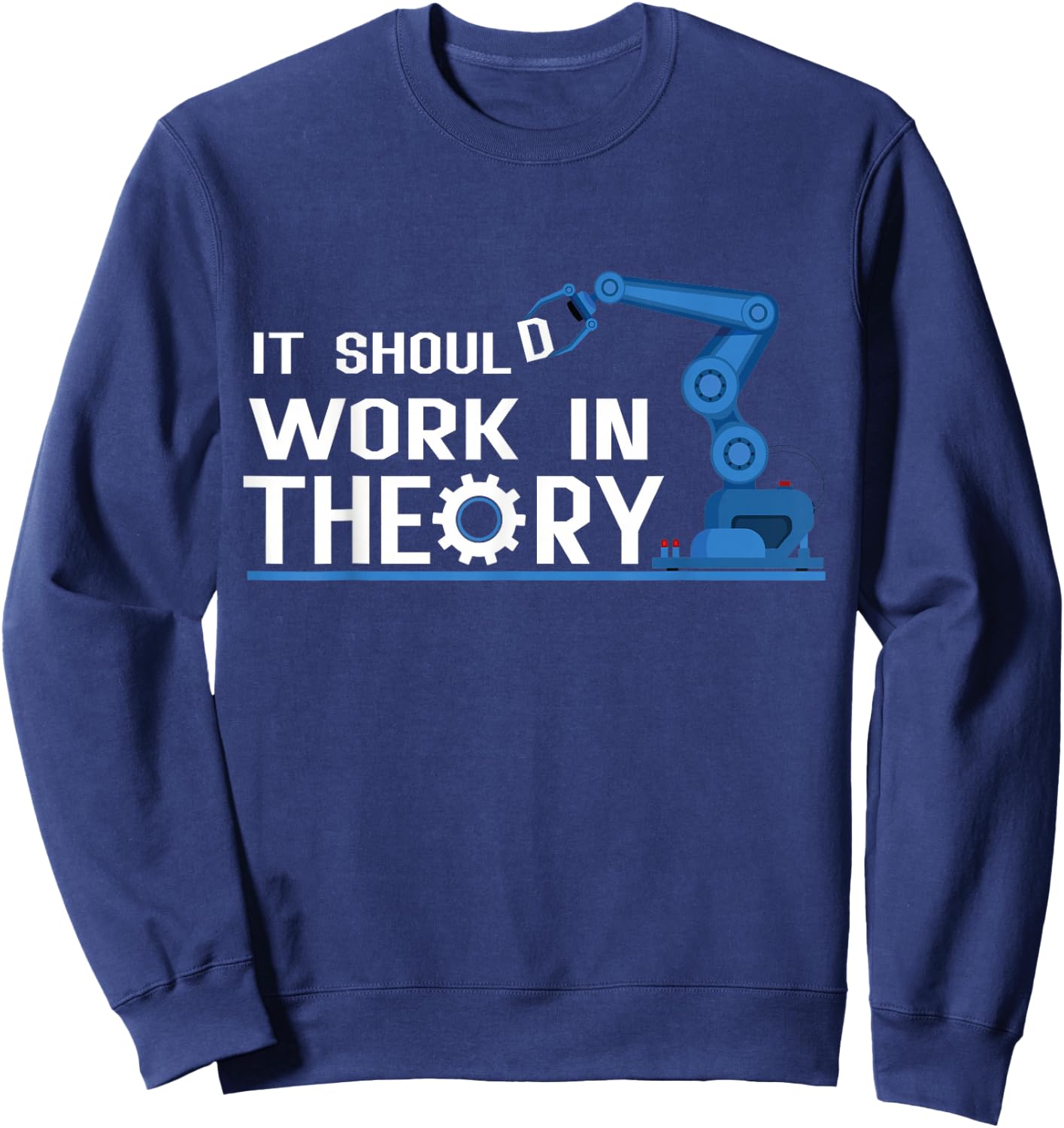 It Should Work In Theory Robotics Engineer Robot Sweatshirt - Sweatshirt | Navy
