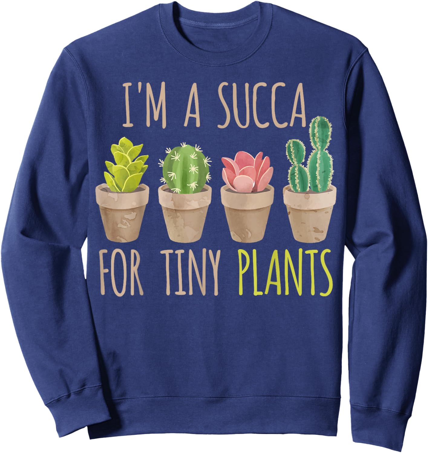 Im a succa for tiny plants, cacti and succulents Sweatshirt - Sweatshirt | Navy