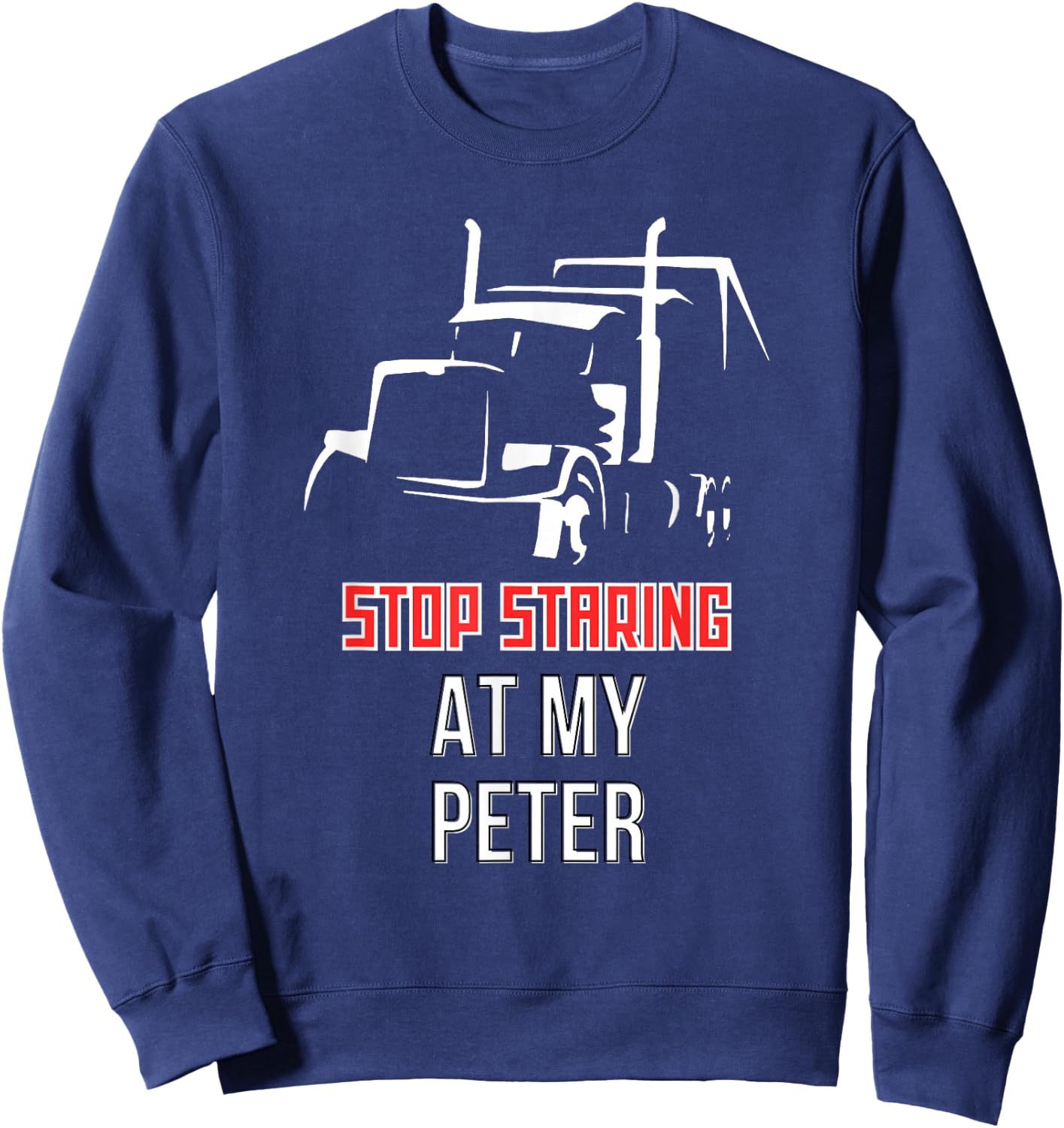 Stop Staring at my Peter Semi Funny Trucking Sweatshirt - Sweatshirt | Navy
