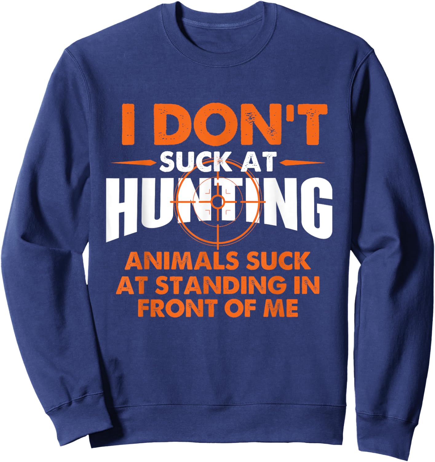 I Don't Suck At Hunting - Funny Hunter Humor Sweatshirt - Sweatshirt | Navy