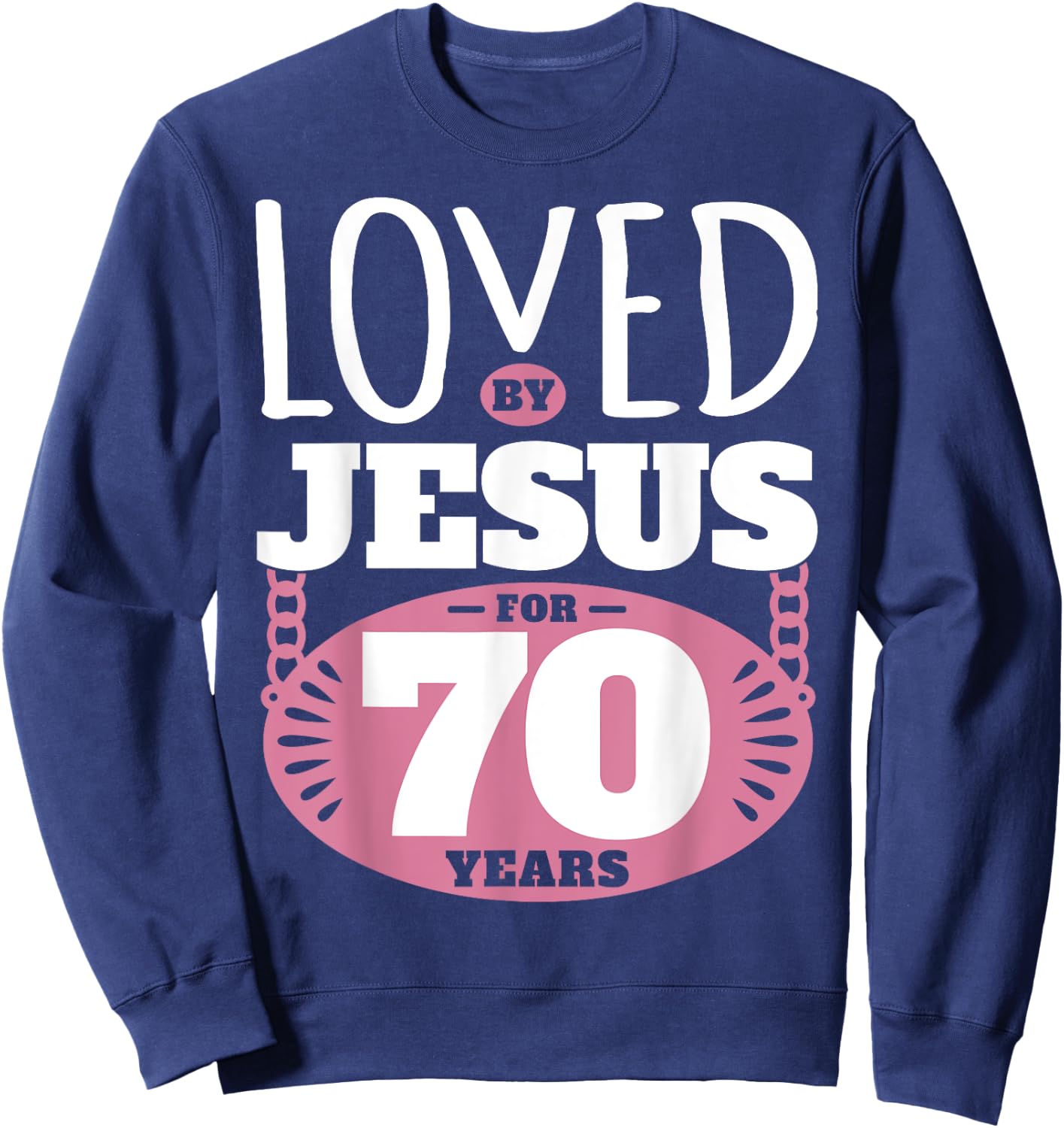 Loved By Jesus For 70 Years - 70th Birthday Sweatshirt - Sweatshirt | Navy