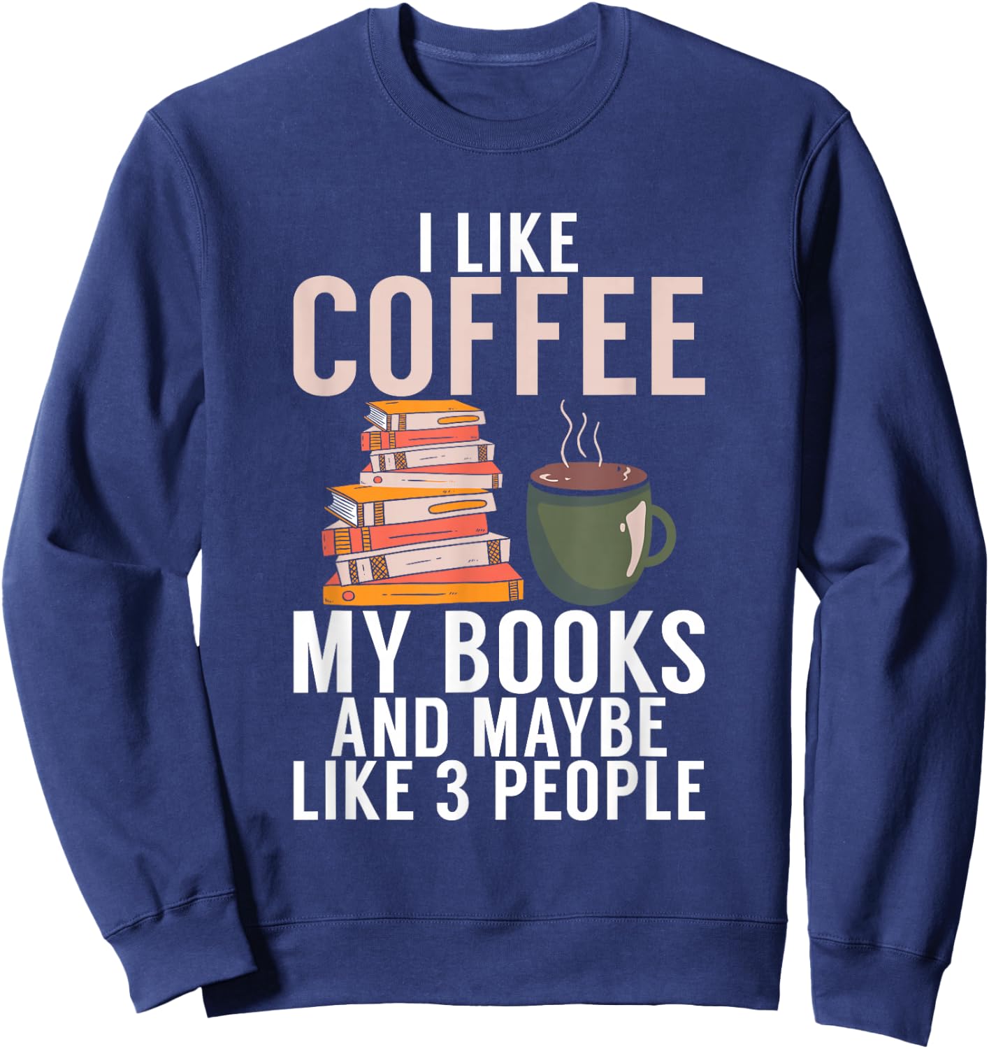 I like Coffee my Books and maybe like 3 People Book Lover Sweatshirt - Sweatshirt | Navy