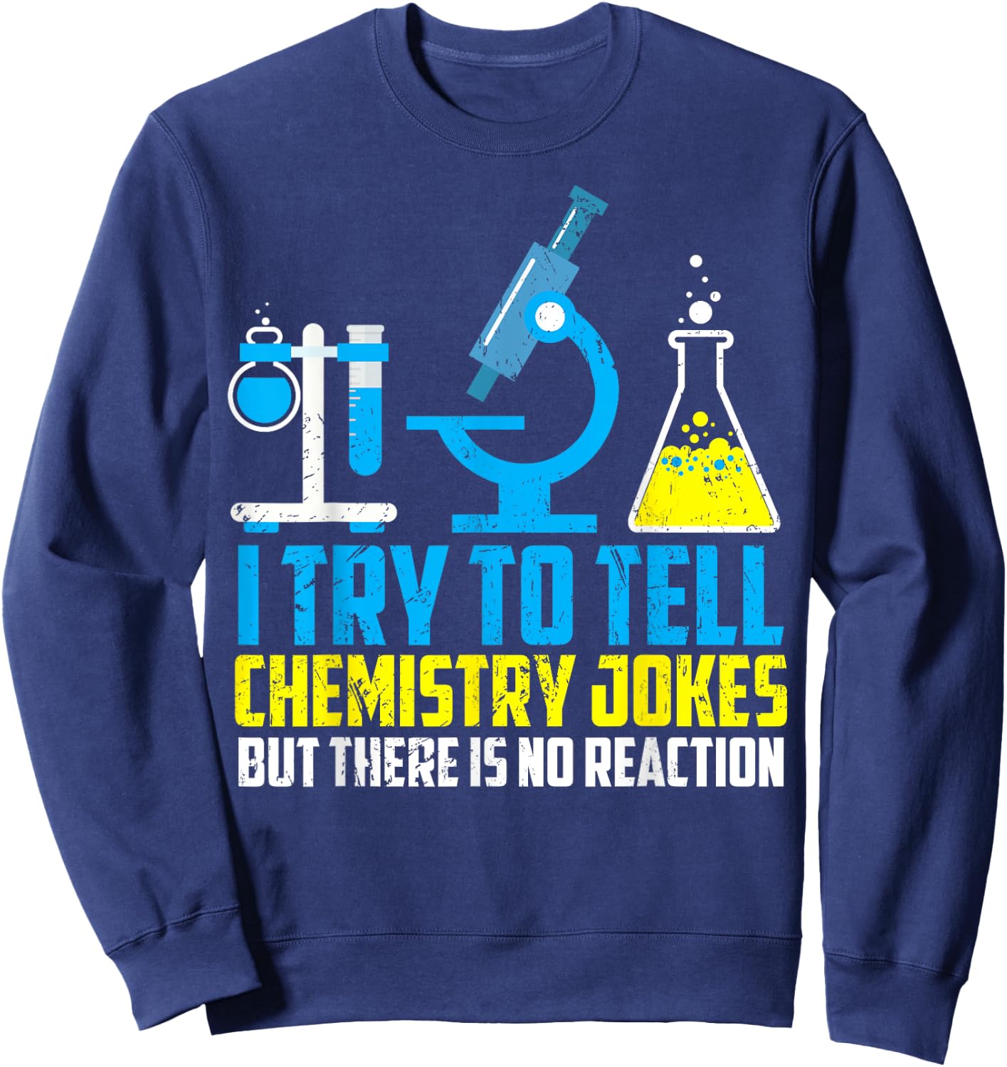 I Try To Tell Chemistry Jokes But There Is No Reaction Shirt Sweatshirt - Sweatshirt | Navy