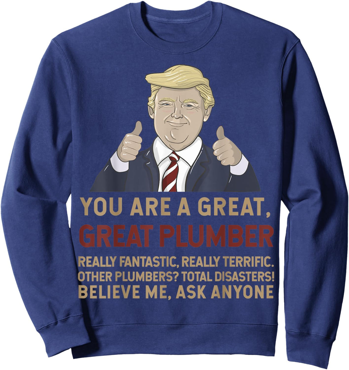Trump You Are A Great Great Plumber Believe Me Sweatshirt - Sweatshirt | Navy