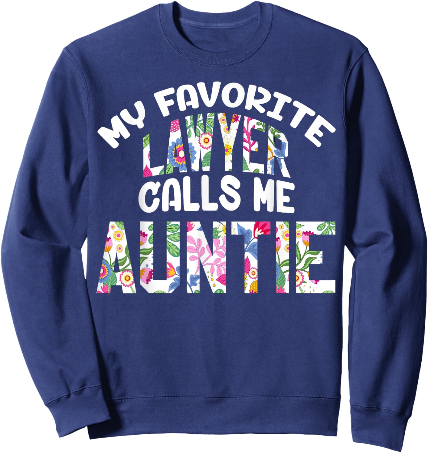 My Favorite Lawyer Calls Me Auntie Proud Aunt Cute Flower Sweatshirt - Sweatshirt | Navy