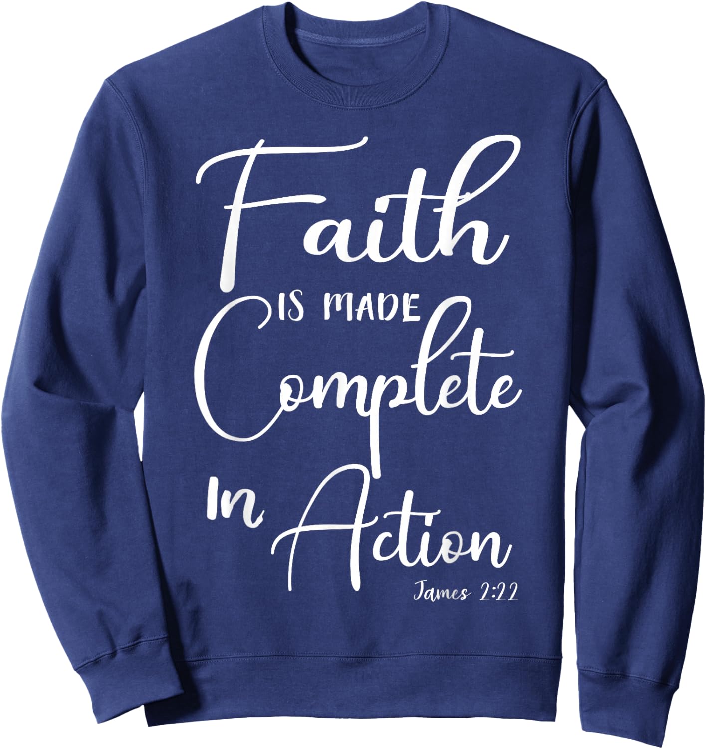 Faith is Made Complete in Action James 2:22 Sweatshirt - Sweatshirt | Navy
