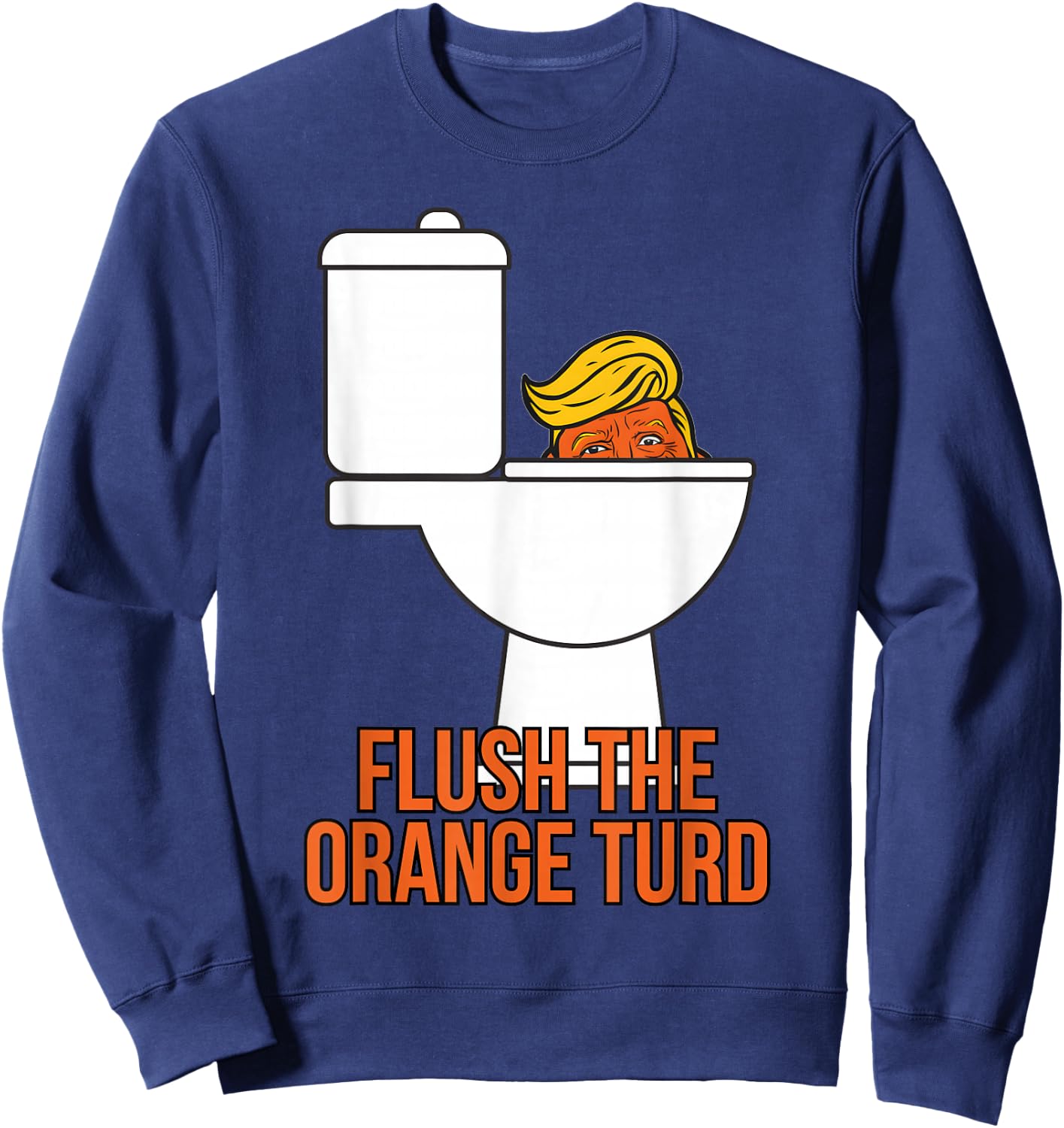 Flush The Orange Turd Trump's Lawyer Called Him, Funny Sweatshirt - Sweatshirt | Navy