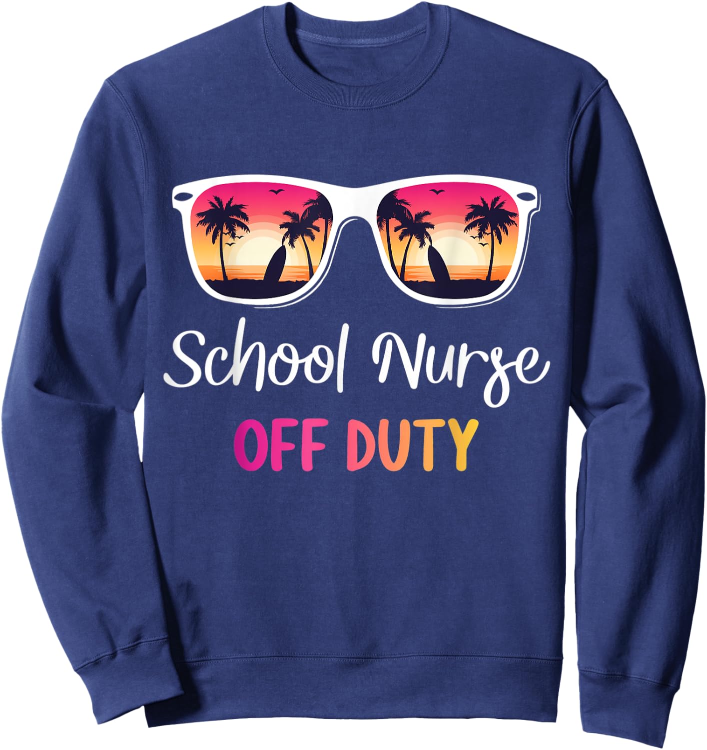 School Nurse Off Duty Last Day Of School Year Hello Summer Sweatshirt - Sweatshirt | Navy