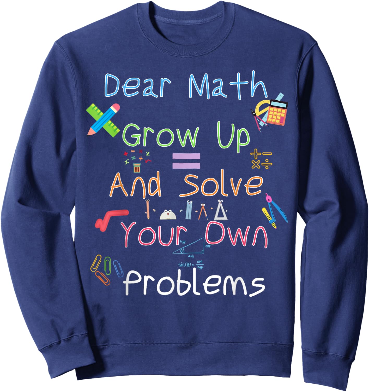 Dear Math Grow Up And Solve Your Own Problems Math Saying Sweatshirt - Sweatshirt | Navy