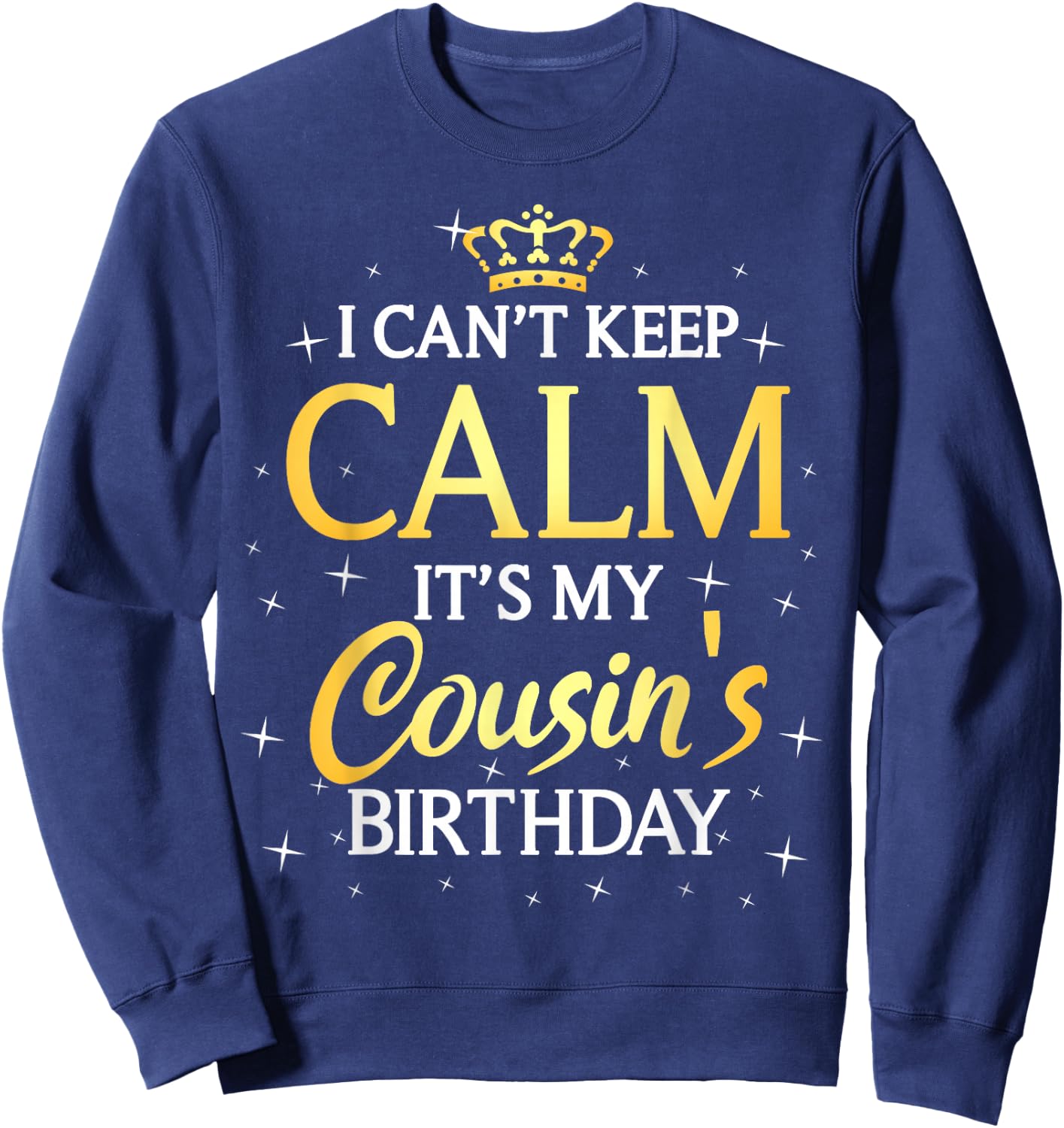 I Can't Keep Calm It's My Cousin Birthday Gift Bday Party Sweatshirt - Sweatshirt | Navy