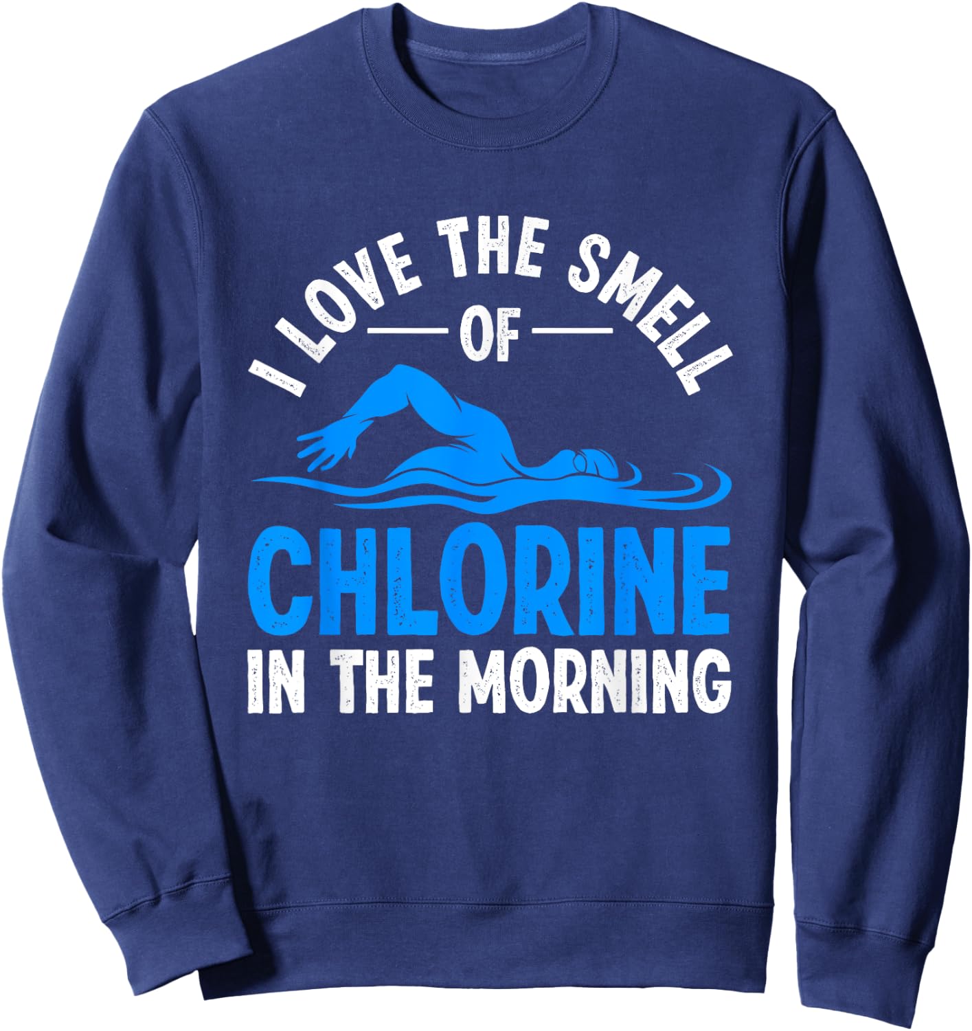 I Love the Smell of Chlorine in the Morning Sweatshirt - Sweatshirt | Navy